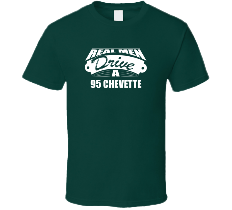 Real Men Drive A 95 Chevette Funny Dark Color T Shirt