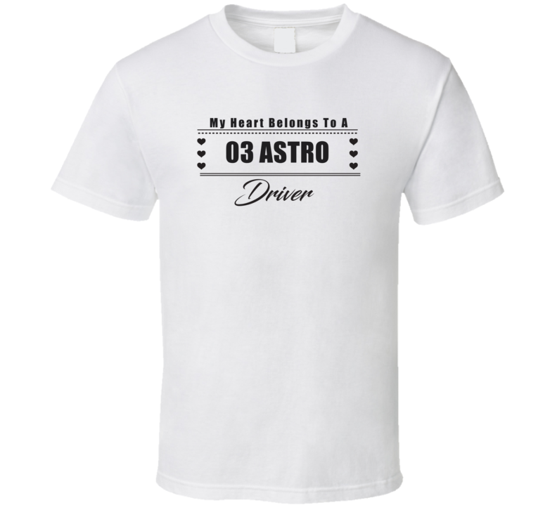 My Heart Belongs To A 2003 Astro Driver Light Color T Shirt