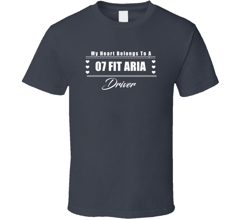My Heart Belongs To A 2007 Fit Aria Driver Dark Color T Shirt My Heart Belongs To A 2007 Fit Aria Driver Dark Color T Shirt