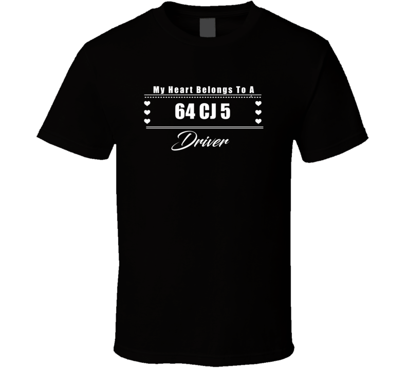 My Heart Belongs To A 1964 Cj 5 Driver Dark Color T Shirt My Heart Belongs To A 1964 Cj 5 Driver Dark Color T Shirt