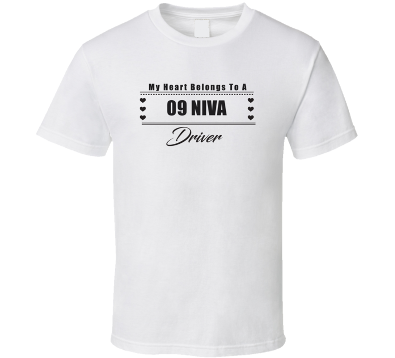 My Heart Belongs To A 2009 Niva Driver Light Color T Shirt My Heart Belongs To A 2009 Niva Driver Light Color T Shirt
