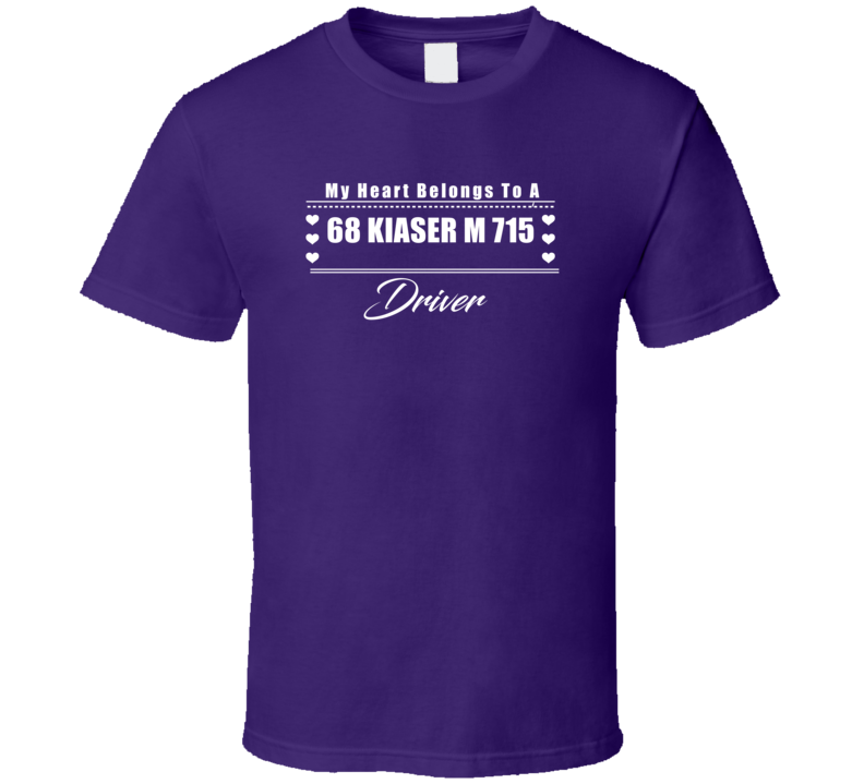 My Heart Belongs To A 1968 Kiaser M 715 Driver Dark Color T Shirt My Heart Belongs To A 1968 Kiaser M 715 Driver Dark Color T Shirt