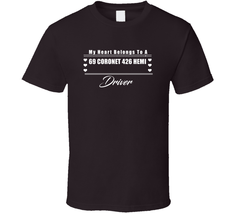 My Heart Belongs To A 1969 Coronet 426 Hemi Driver Dark Color T Shirt My Heart Belongs To A 1969 Coronet 426 Hemi Driver Dark Color T Shirt