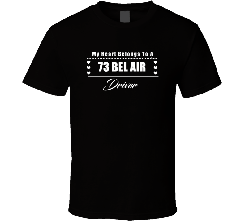 My Heart Belongs To A 1973 Bel Air Driver Dark Color T Shirt