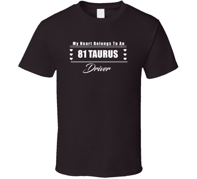 My Heart Belongs To A 1981 Taurus Driver Dark Color T Shirt