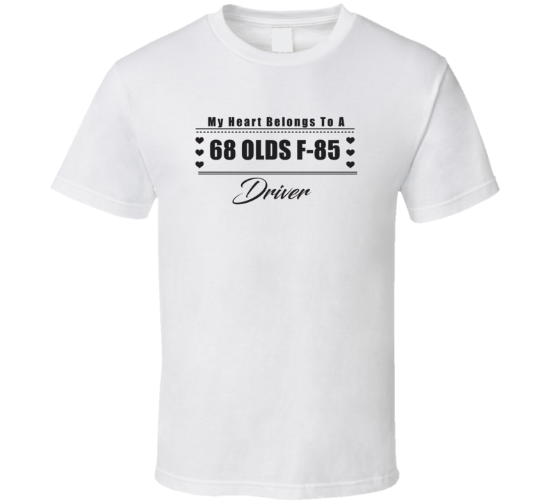 My Heart Belongs To A 1968 Olds F-85 Driver Light Color T Shirt