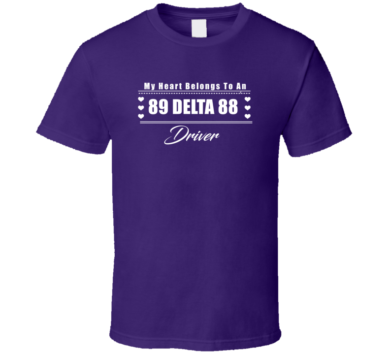 My Heart Belongs To A 1989 Delta 88 Driver Dark Color T Shirt My Heart Belongs To A 1989 Delta 88 Driver Dark Color T Shirt