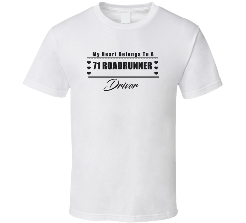 My Heart Belongs To A 1971 Roadrunner Driver Light Color T Shirt