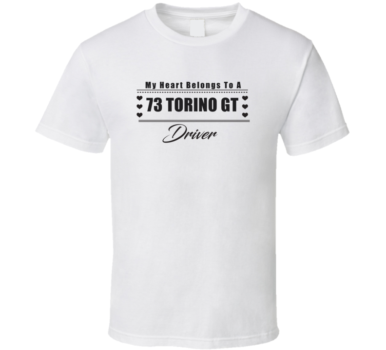 My Heart Belongs To A 1973 Torino Gt Driver Light Color T Shirt My Heart Belongs To A 1973 Torino Gt Driver Light Color T Shirt