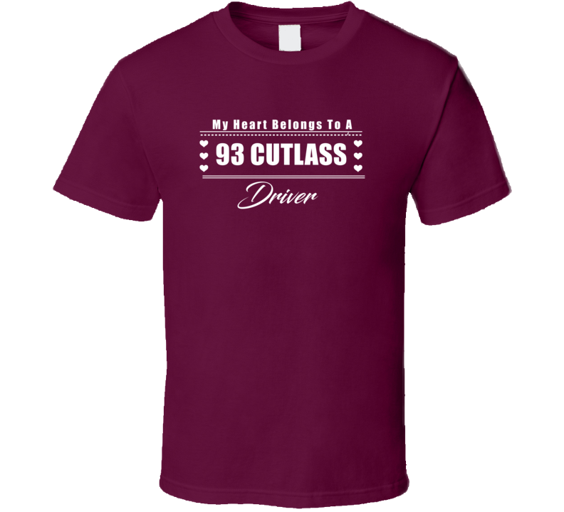 My Heart Belongs To A 1993 Cutlass Driver Dark Color T Shirt My Heart Belongs To A 1993 Cutlass Driver Dark Color T Shirt
