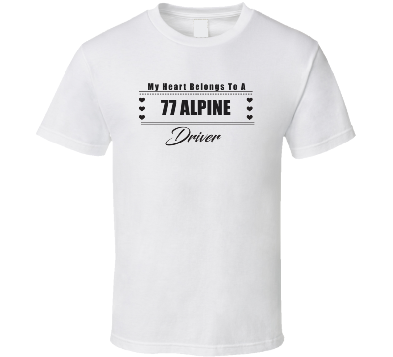My Heart Belongs To A 1977 Alpine Driver Light Color T Shirt My Heart Belongs To A 1977 Alpine Driver Light Color T Shirt