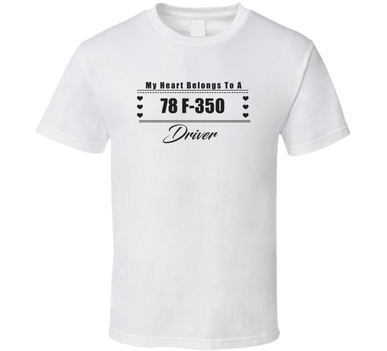 My Heart Belongs To A 1978 F-350 Driver Light Color T Shirt My Heart Belongs To A 1978 F-350 Driver Light Color T Shirt
