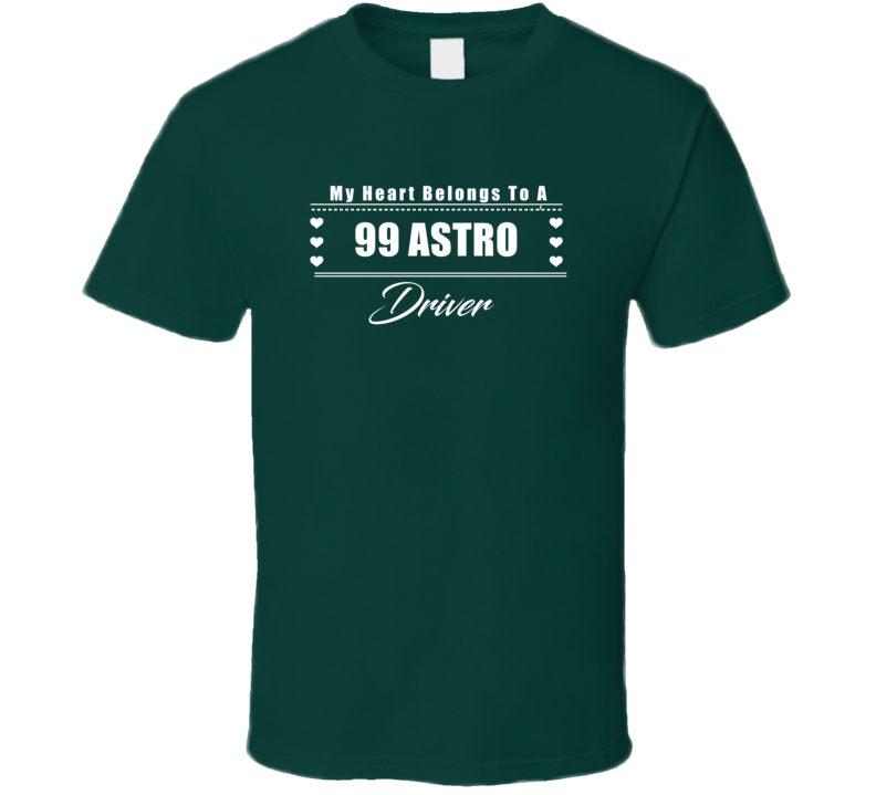 My Heart Belongs To A 1999 Astro Driver Dark Color T Shirt My Heart Belongs To A 1999 Astro Driver Dark Color T Shirt