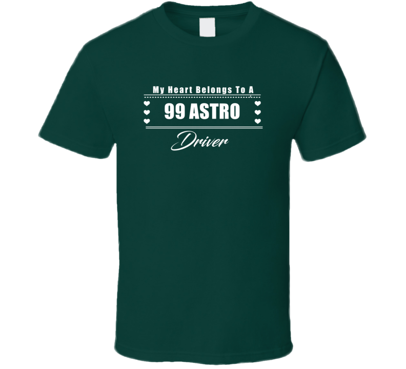 My Heart Belongs To A 1999 Astro Driver Dark Color T Shirt