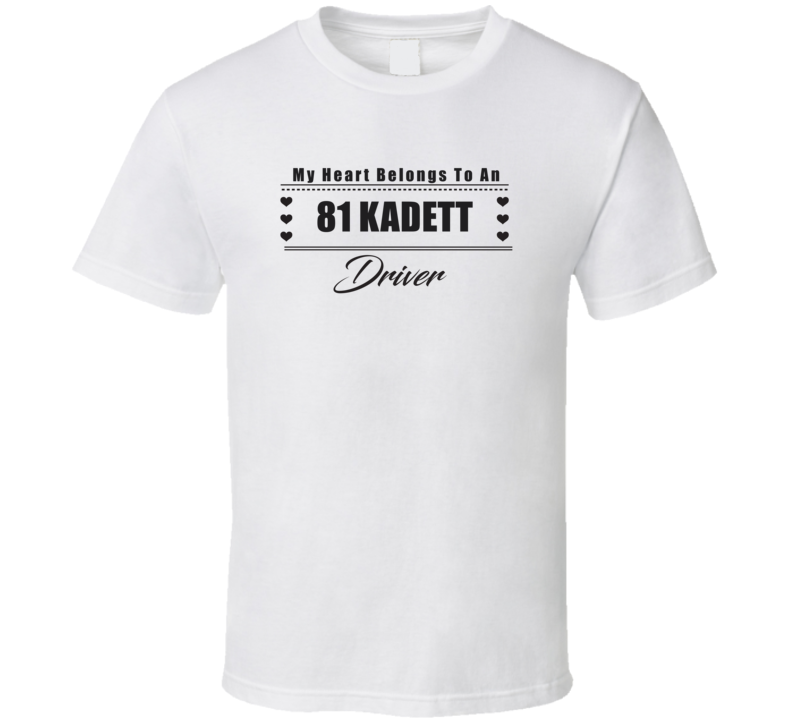 My Heart Belongs To A 1981 Kadett Driver Light Color T Shirt