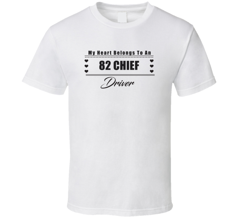 My Heart Belongs To A 1982 Chief Driver Light Color T Shirt My Heart Belongs To A 1982 Chief Driver Light Color T Shirt