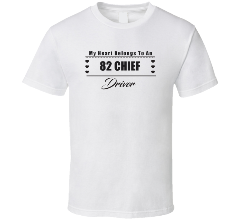 My Heart Belongs To A 1982 Chief Driver Light Color T Shirt