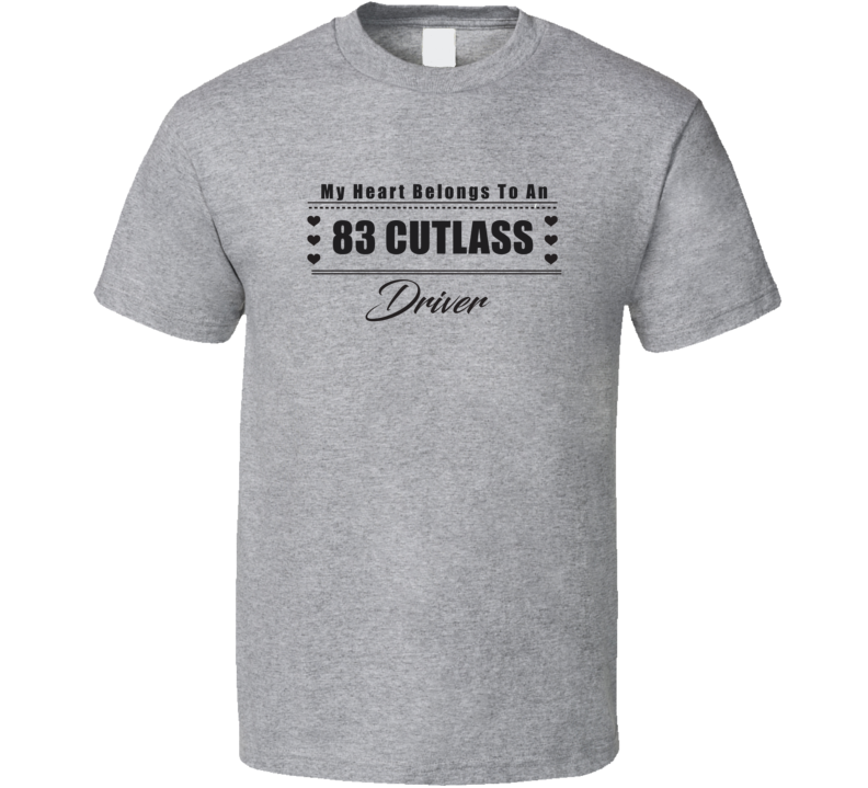 My Heart Belongs To A 1983 Cutlass Driver Light Color T Shirt