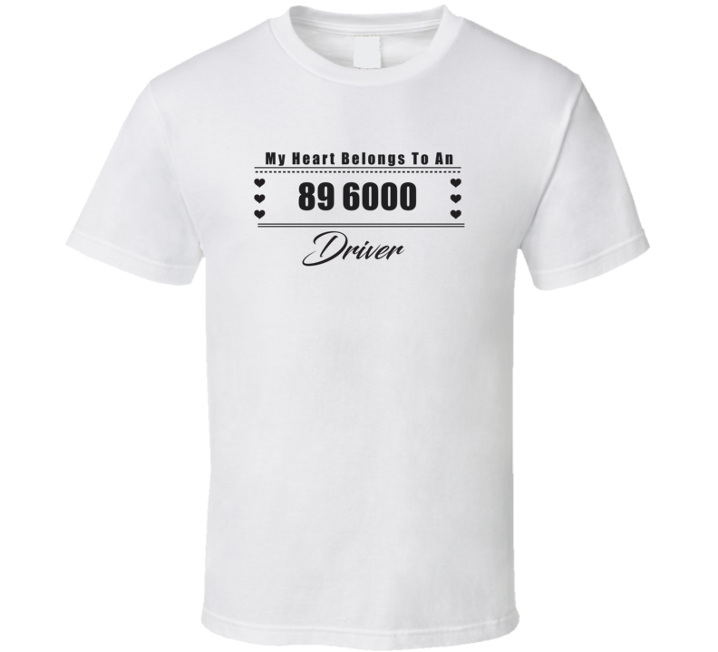My Heart Belongs To A 1989 6000 Driver Light Color T Shirt My Heart Belongs To A 1989 6000 Driver Light Color T Shirt