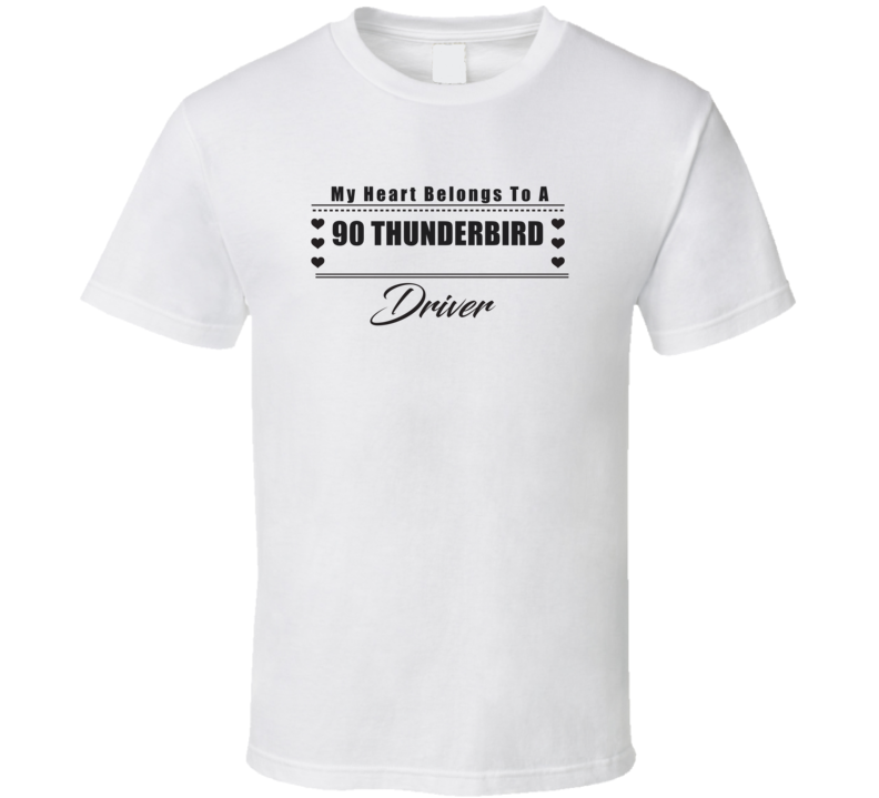 My Heart Belongs To A 1990 Thunderbird Driver Light Color T Shirt My Heart Belongs To A 1990 Thunderbird Driver Light Color T Shirt