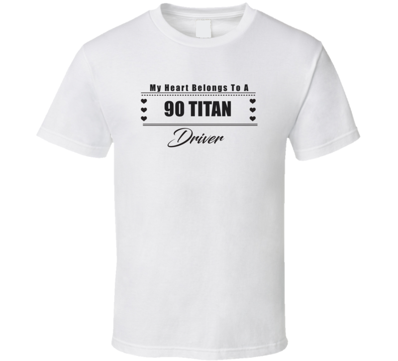 My Heart Belongs To A 1990 Titan Driver Light Color T Shirt