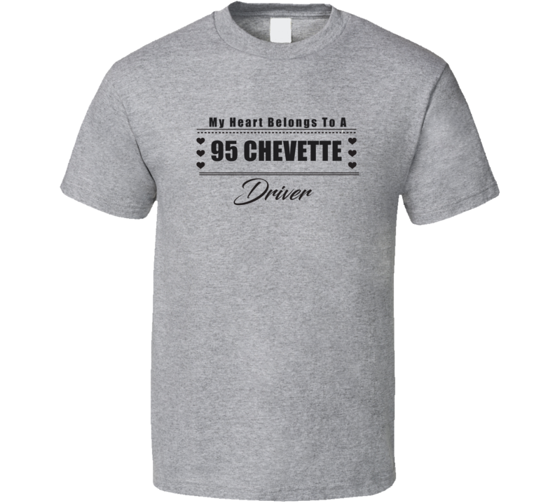 My Heart Belongs To A 1995 Chevette Driver Light Color T Shirt