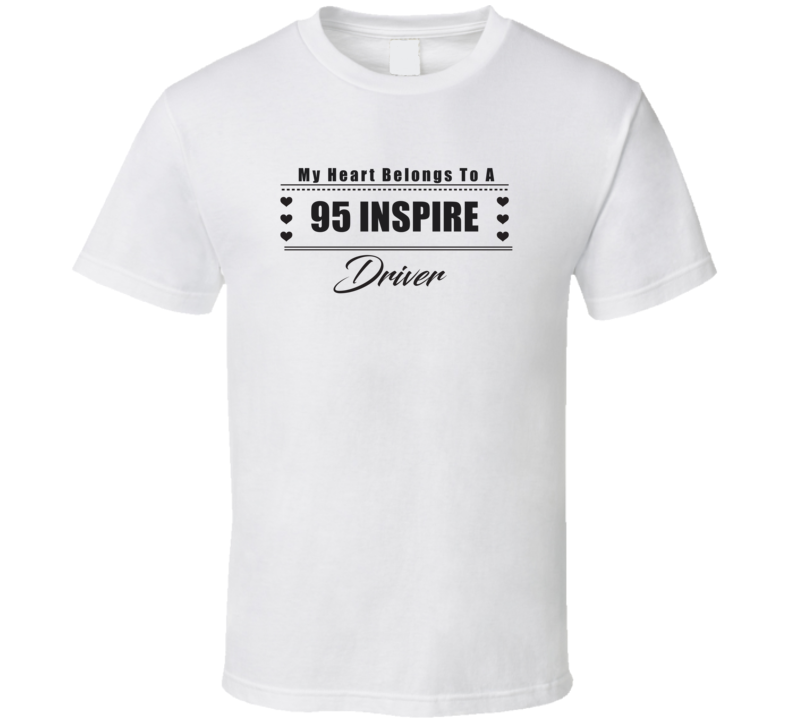My Heart Belongs To A 1995 Inspire Driver Light Color T Shirt My Heart Belongs To A 1995 Inspire Driver Light Color T Shirt