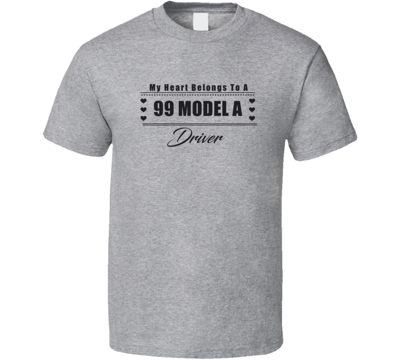My Heart Belongs To A 1899 Model A Driver Light Color T Shirt My Heart Belongs To A 1899 Model A Driver Light Color T Shirt