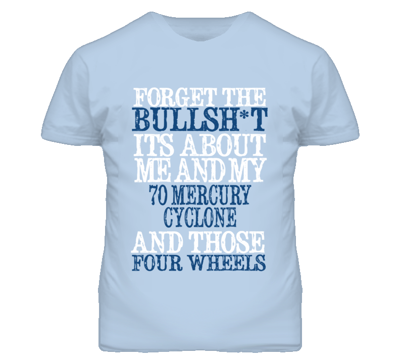 Forget The BS Its All About 1970 MERCURY CYCLONE Distressed Look T Shirt Forget The BS Its All About 1970 MERCURY CYCLONE Distressed Look T Shirt