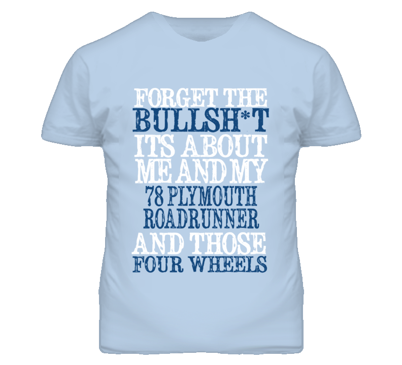 Forget The BS Its All About 1978 PLYMOUTH ROADRUNNER Distressed Look T Shirt