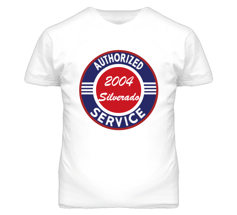 Authorized Service 2004 Chevy Silverado T Shirt Authorized Service 2004 Chevy Silverado T Shirt