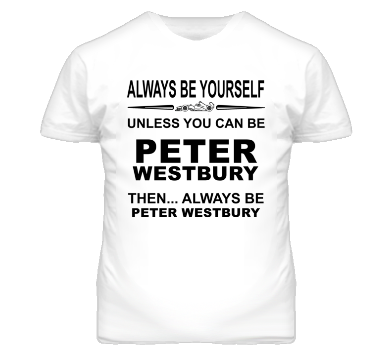 Always Be Yourself Unless You Can Be Peter Westbury Funny T Shirt