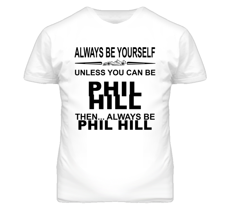 Always Be Yourself Unless You Can Be Phil Hill Funny T Shirt