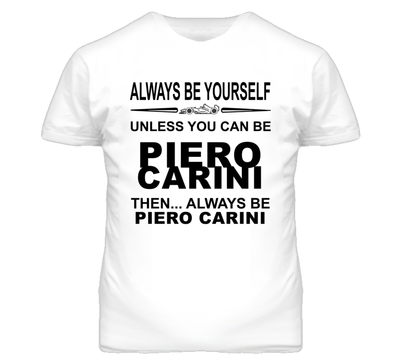 Always Be Yourself Unless You Can Be Piero Carini Funny T Shirt