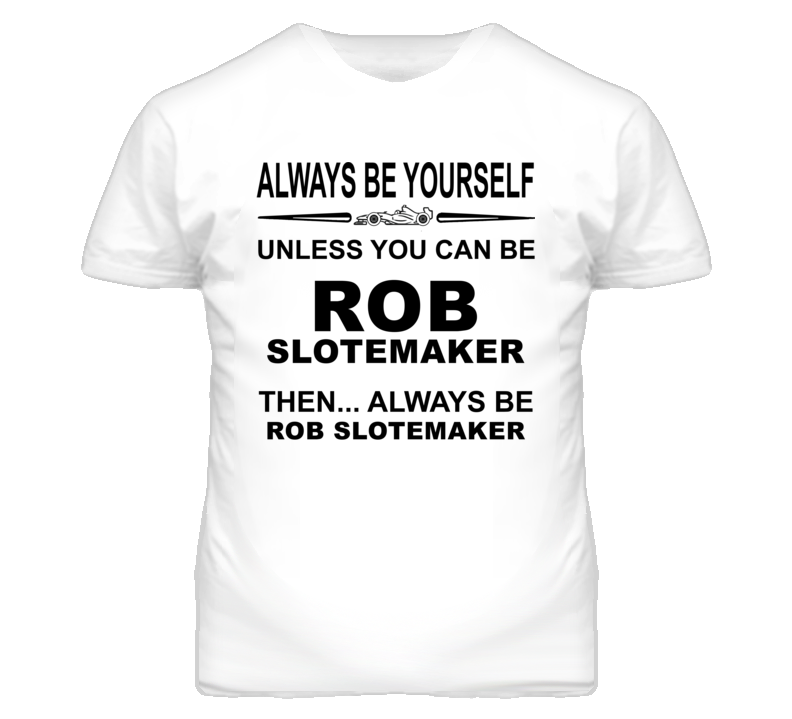 Always Be Yourself Unless You Can Be Rob Slotemaker Funny T Shirt
