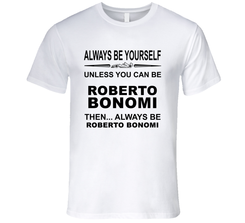Always Be Yourself Unless You Can Be Roberto Bonomi Funny T Shirt