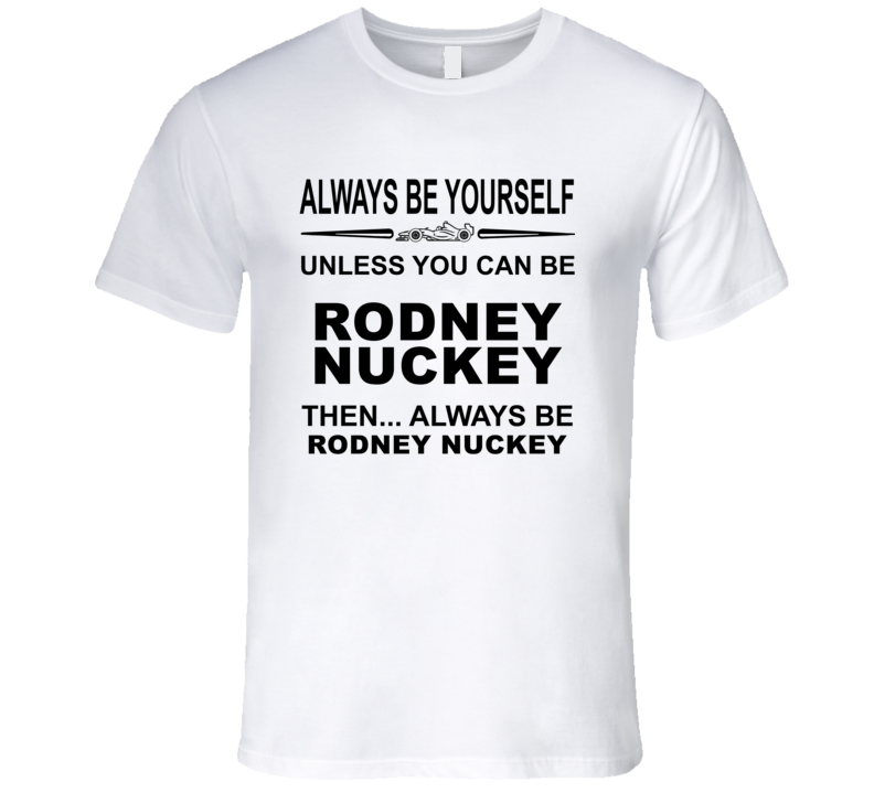 Always Be Yourself Unless You Can Be Rodney Nuckey Funny T Shirt