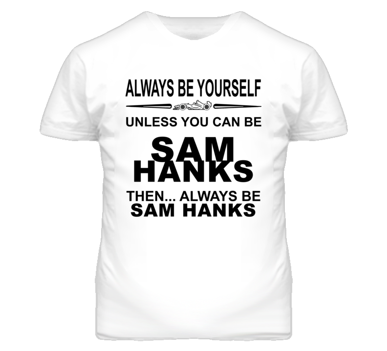 Always Be Yourself Unless You Can Be Sam Hanks Funny T Shirt
