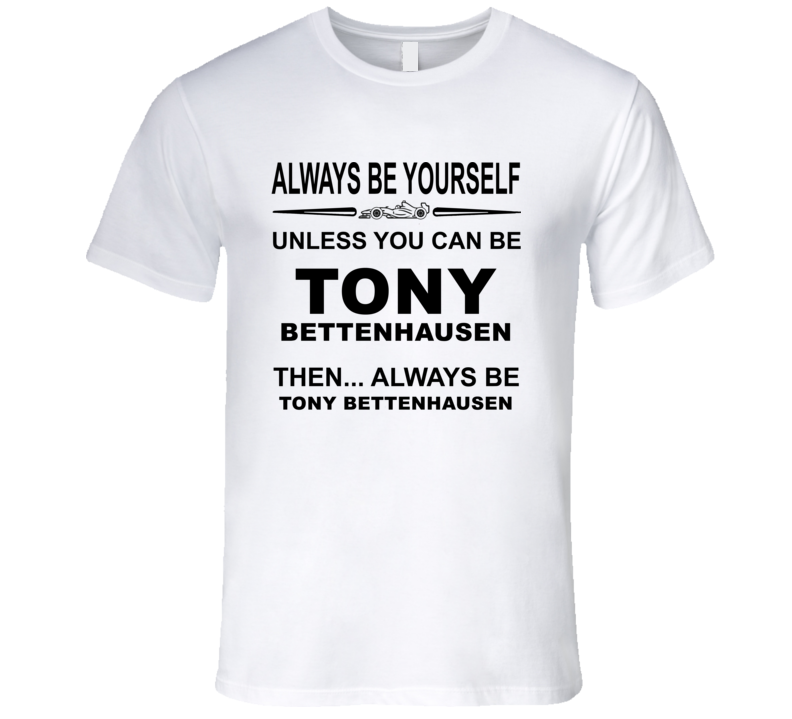 Always Be Yourself Unless You Can Be Tony Bettenhausen Funny T Shirt
