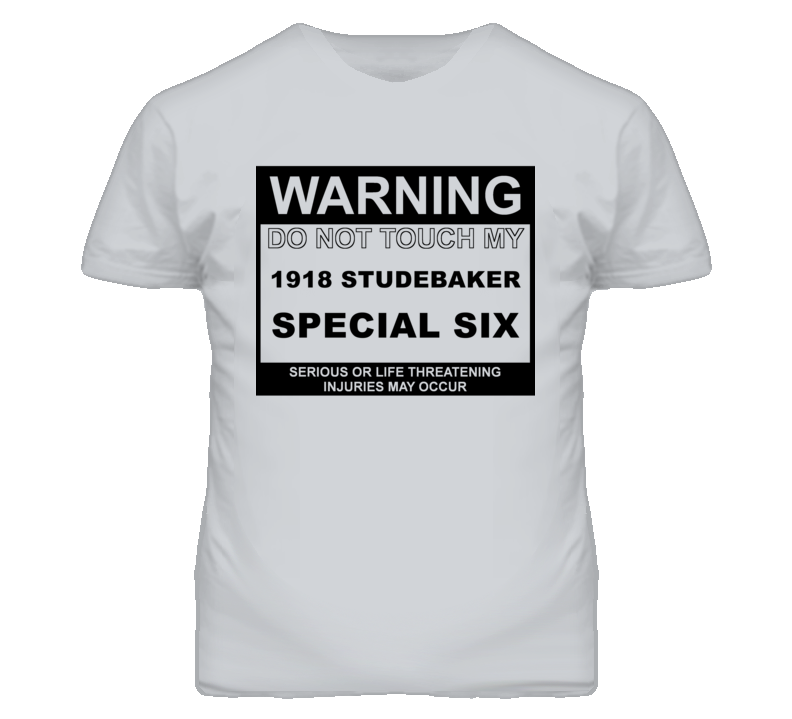 Warning Do Not Touch My 1918 Studebaker Special Six Funny Car T Shirt