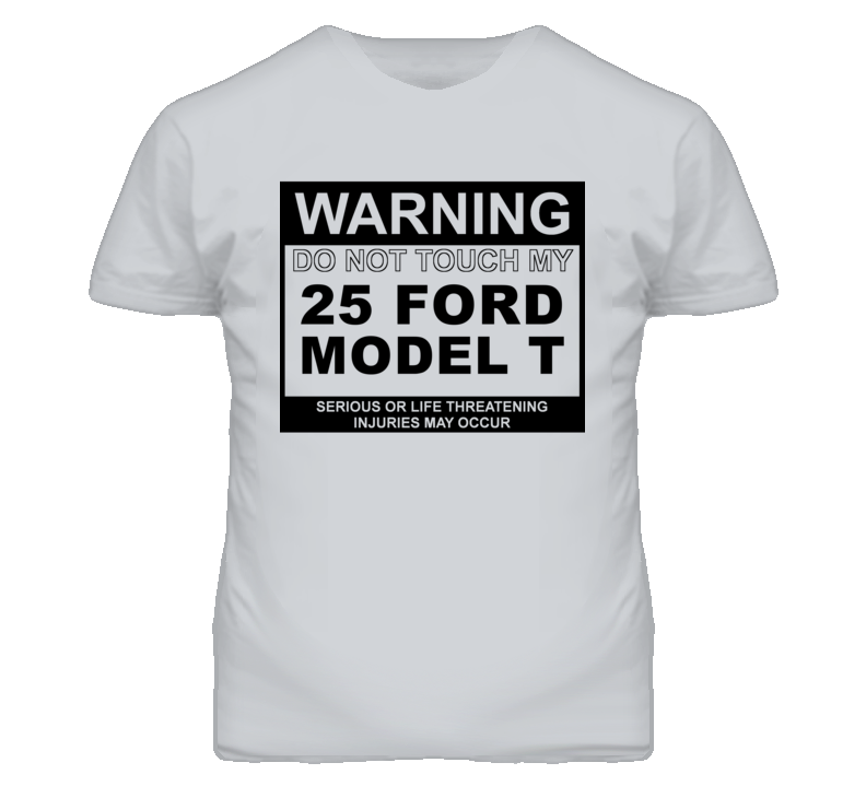 Warning Do Not Touch My 1925 Model T Funny Car T Shirt