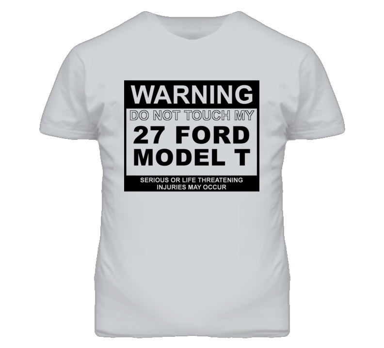 Warning Do Not Touch My 1927 Model T Funny Car T Shirt