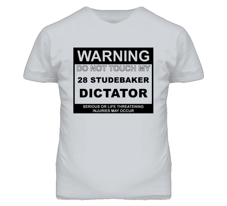 Warning Do Not Touch My 1928 Studebaker Dictator Funny Car T Shirt