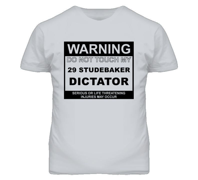 Warning Do Not Touch My 1929 Studebaker Dictator Funny Car T Shirt