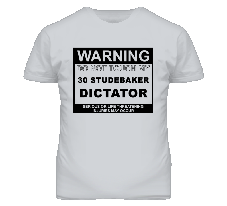 Warning Do Not Touch My 1930 Studebaker Dictator Funny Car T Shirt