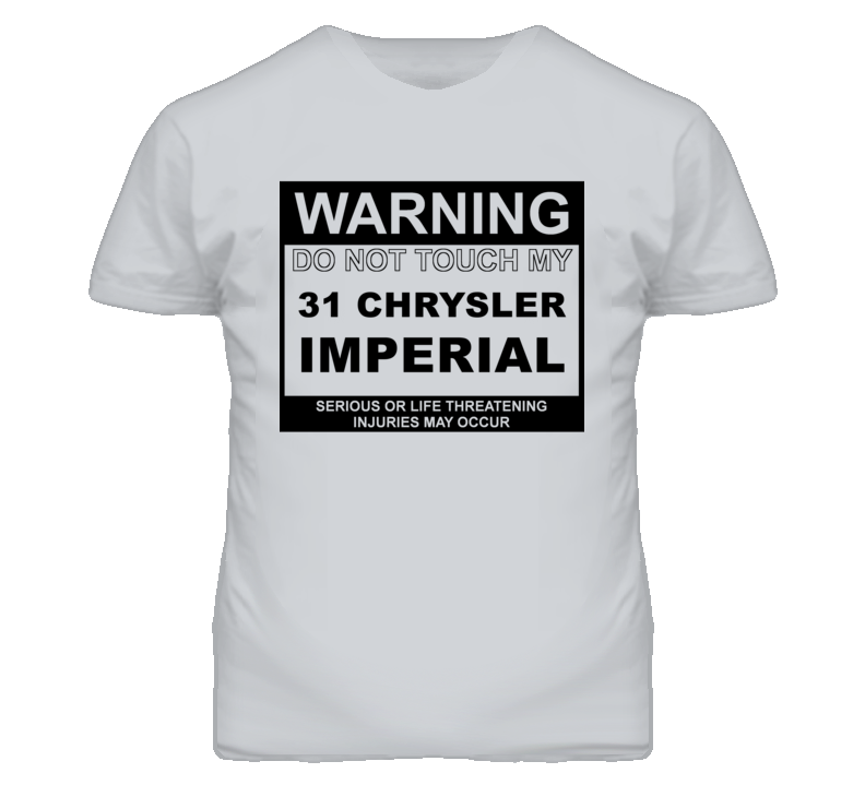 Warning Do Not Touch My 1931 Chrysler Imperial Funny Car T Shirt