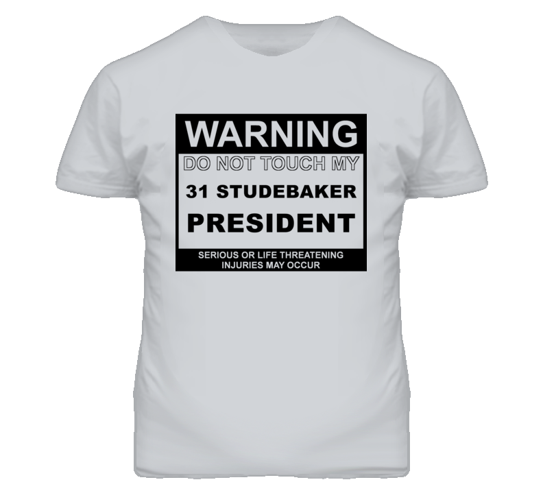 Warning Do Not Touch My 1931 Studebaker President Funny Car T Shirt Warning Do Not Touch My 1931 Studebaker President Funny Car T Shirt