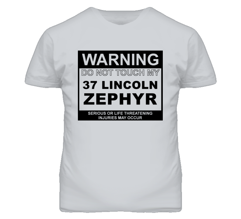 Warning Do Not Touch My 1937 Lincoln Zephyr Funny Car T Shirt
