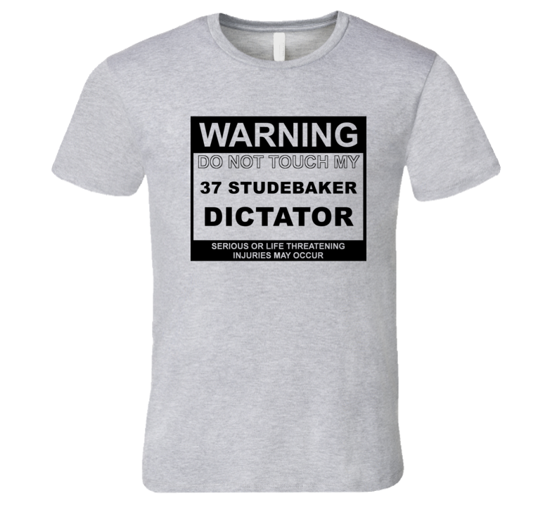 Warning Do Not Touch My 1937 Studebaker Dictator Funny Car T Shirt