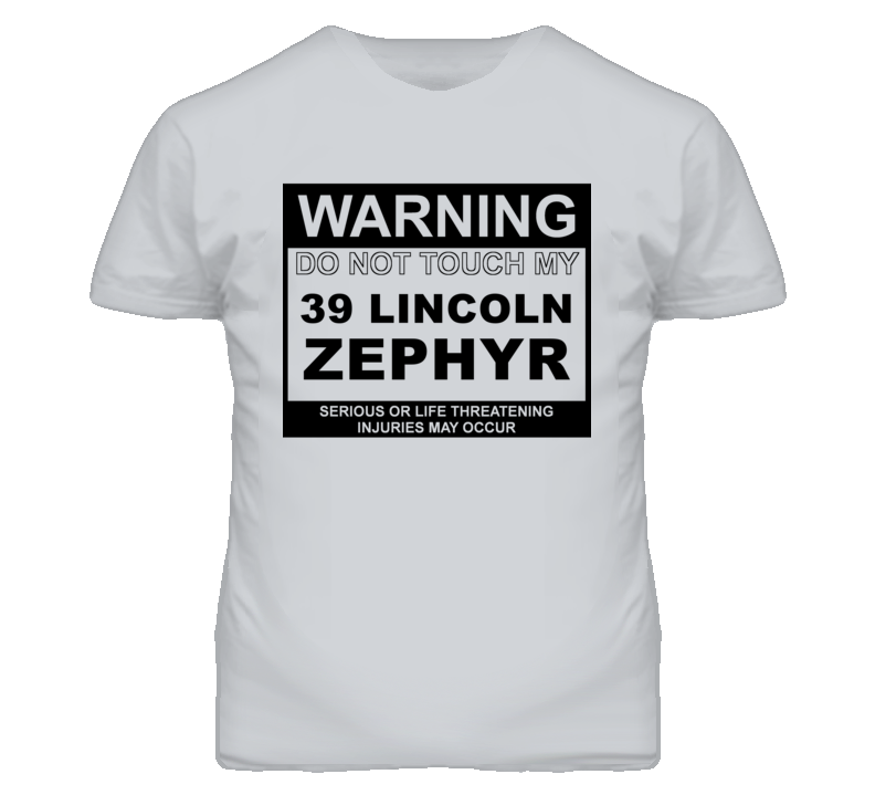 Warning Do Not Touch My 1939 Lincoln Zephyr Funny Car T Shirt
